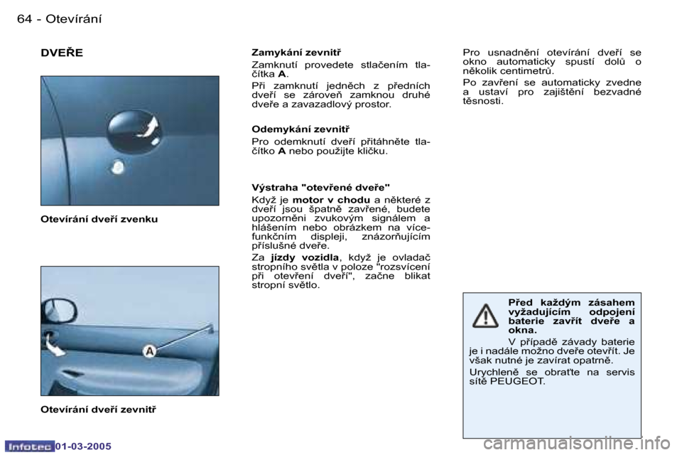 Peugeot 206 CC 2005  Návod k obsluze (in Czech) �6�4 �-�O�t�e�v�í�r�á�n�í
�0�1�-�0�3�-�2�0�0�5
�6�5
�-�O�t�e�v�í�r�á�n�í
�0�1�-�0�3�-�2�0�0�5
�D�V�E�E�Z�a�m�y�k�á�n�í� �z�e�v�n�i�t 
�Z�a�m�k�n�u�t�í�  �p�r�o�v�e�d�e�t�e�  �s�t�l�a�č�e