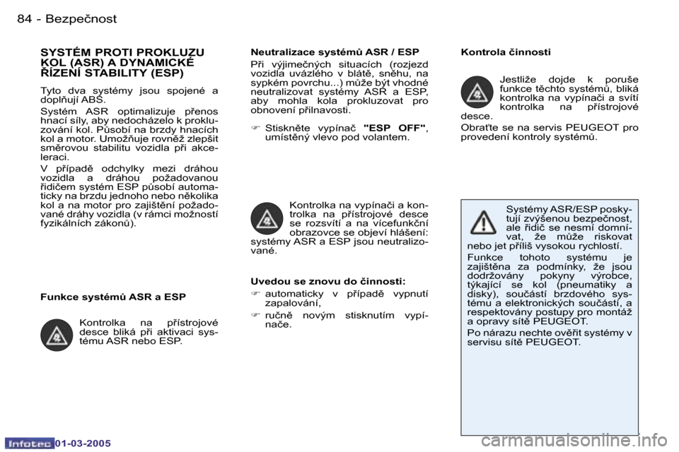 Peugeot 206 CC 2005  Návod k obsluze (in Czech) �8�4 �-�B�e�z�p�e�č�n�o�s�t
�0�1�-�0�3�-�2�0�0�5
�8�5
�-�B�e�z�p�e�č�n�o�s�t
�0�1�-�0�3�-�2�0�0�5
�K�o�n�t�r�o�l�a� �č�i�n�n�o�s�t�i�S�Y�S�T�É�M� �P�R�O�T�I� �P�R�O�K�L�U�Z�U�  
�K�O�L� �(�A�S�R�)