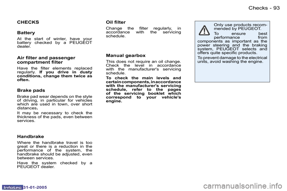 Peugeot 206 CC 2004.5 Owners Manual �9�2 �-
�3�1�-�0�1�-�2�0�0�5
�9�3
�-
�3�1�-�0�1�-�2�0�0�5
�C�H�E�C�K�S
�B�a�t�t�e�r�y
�A�t�  �t�h�e�  �s�t�a�r�t�  �o�f�  �w�i�n�t�e�r�,�  �h�a�v�e�  �y�o�u�r�  
�b�a�t�t�e�r�y�  �c�h�e�c�k�e�d�  �b�y