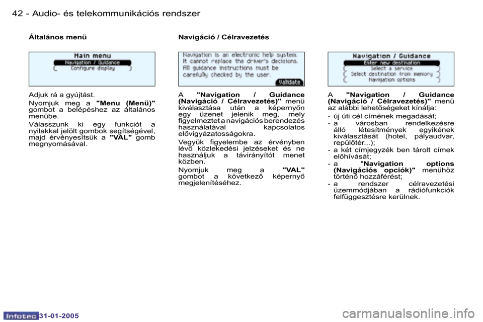 Peugeot 206 CC 2004.5  Kezelési útmutató (in Hungarian) �4�2 �-
�3�1�-�0�1�-�2�0�0�5
�4�3
�-
�3�1�-�0�1�-�2�0�0�5
�A�u�d�i�o�-� �é�s� �t�e�l�e�k�o�m�m�u�n�i�k�á�c�i�ó�s� �r�e�n�d�s�z�e�r
�Á�l�t�a�l�á�n�o�s� �m�e�n�ü
�A�d�j�u�k� �r�á� �a� �g�y�ú�j�t