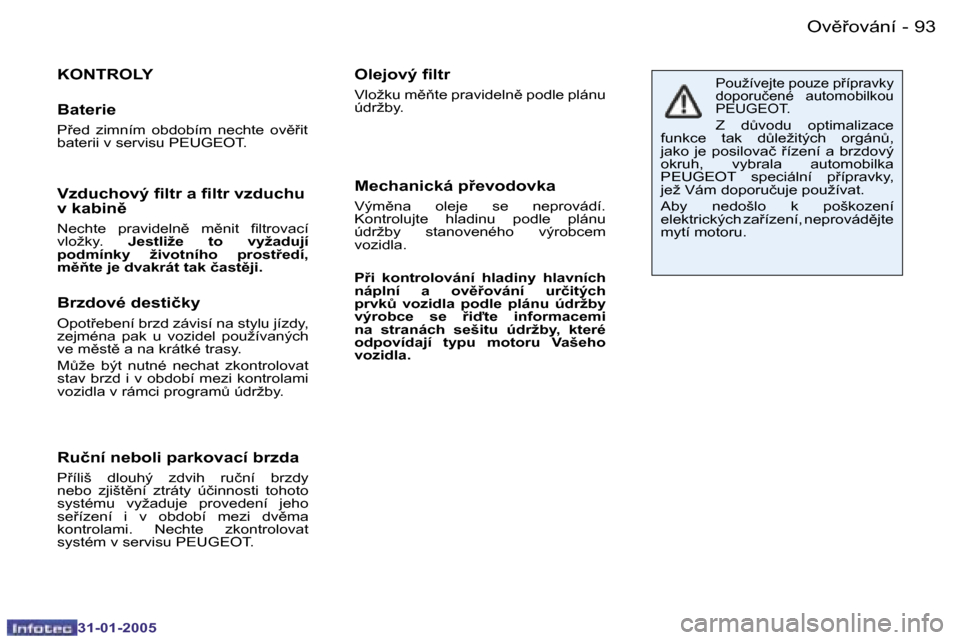 Peugeot 206 CC 2004.5  Návod k obsluze (in Czech) �9�2 �-
�3�1�-�0�1�-�2�0�0�5
�9�3
�-
�3�1�-�0�1�-�2�0�0�5
�K�O�N�T�R�O�L�Y
�B�a�t�e�r�i�e
�P9�e�d�  �z�i�m�n�í�m�  �o�b�d�o�b�í�m�  �n�e�c�h�t�e�  �o�v)9�i�t�  
�b�a�t�e�r�i�i� �v� �s�e�r�v�i�s�u