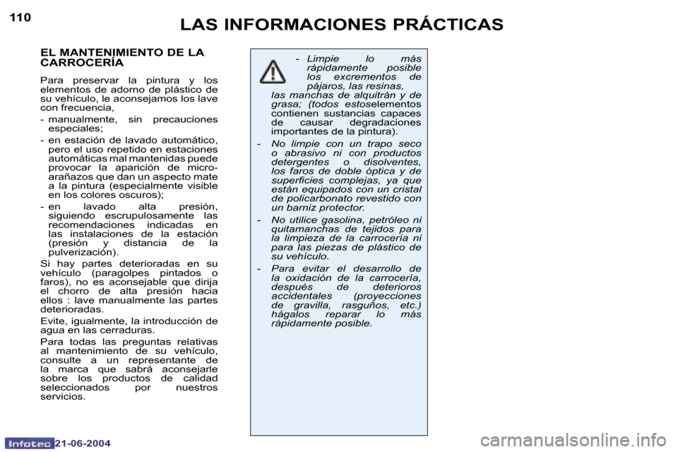 Peugeot 206 CC 2004  Manual del propietario (in Spanish) �1�1�0
�2�1�-�0�6�-�2�0�0�4
�1�1�1
�2�1�-�0�6�-�2�0�0�4
�E�L� �M�A�N�T�E�N�I�M�I�E�N�T�O� �D�E� �L�A�  
�C�A�R�R�O�C�E�R�Í�A
�P�a�r�a�  �p�r�e�s�e�r�v�a�r�  �l�a�  �p�i�n�t�u�r�a�  �y�  �l�o�s�  
�e�