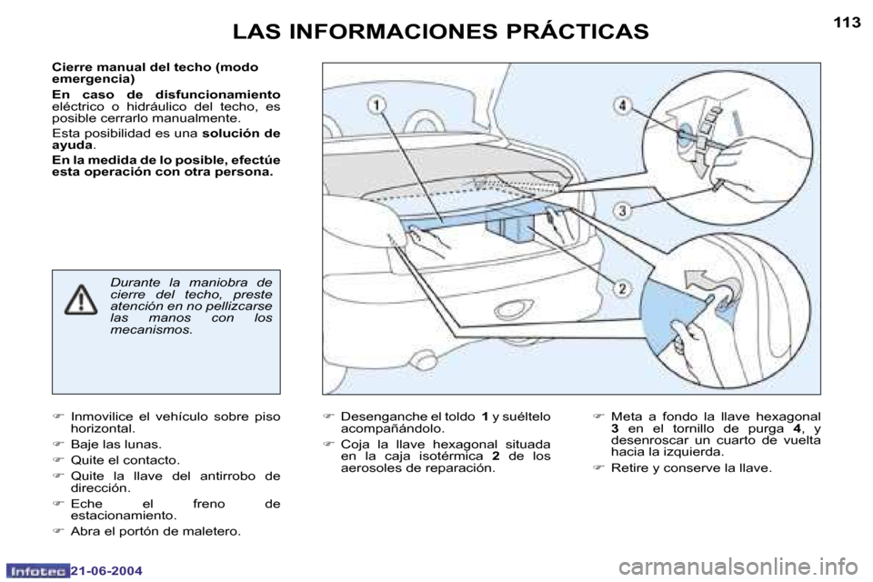 Peugeot 206 CC 2004  Manual del propietario (in Spanish) �1�1�2
�2�1�-�0�6�-�2�0�0�4
�1�1�3
�2�1�-�0�6�-�2�0�0�4
� �L�A�S� �I�N�F�O�R�M�A�C�I�O�N�E�S� �P�R�Á�C�T�I�C�A�S
�C�i�e�r�r�e� �m�a�n�u�a�l� �d�e�l� �t�e�c�h�o� �(�m�o�d�o�  
�e�m�e�r�g�e�n�c�i�a�) 
