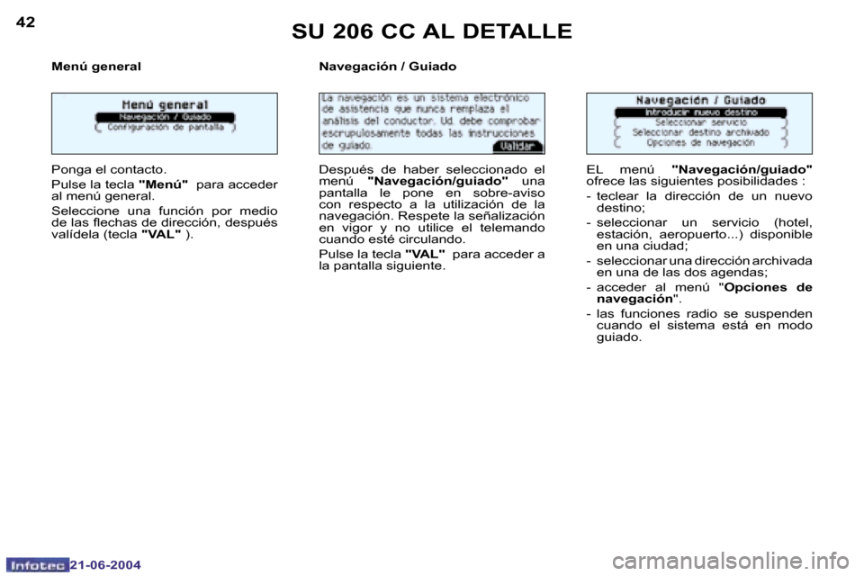 Peugeot 206 CC 2004  Manual del propietario (in Spanish) �4�2
�2�1�-�0�6�-�2�0�0�4
�4�3
�2�1�-�0�6�-�2�0�0�4
�S�U� �2�0�6� �C�C� �A�L� �D�E�T�A�L�L�E
�M�e�n�ú� �g�e�n�e�r�a�l 
�P�o�n�g�a� �e�l� �c�o�n�t�a�c�t�o�. 
�P�u�l�s�e� �l�a� �t�e�c�l�a� �"�M�e�n�ú�
