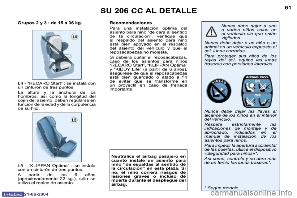 Peugeot 206 CC 2004  Manual del propietario (in Spanish) �6�0
�2�1�-�0�6�-�2�0�0�4
�6�1
�2�1�-�0�6�-�2�0�0�4
�L�4� �-� �“�R�E�C�A�R�O� �S�t�a�r�t�”� �:� �s�e� �i�n�s�t�a�l�a� �c�o�n�  
�u�n� �c�i�n�t�u�r�ó�n� �d�e� �t�r�e�s� �p�u�n�t�o�s�. 
�L�a�  �a�l
