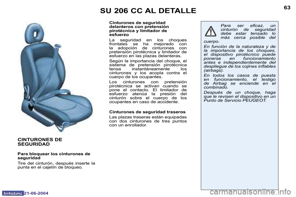 Peugeot 206 CC 2004  Manual del propietario (in Spanish) �6�2
�2�1�-�0�6�-�2�0�0�4
�6�3
�2�1�-�0�6�-�2�0�0�4
�C�I�N�T�U�R�O�N�E�S� �D�E�  
�S�E�G�U�R�I�D�A�D
�P�a�r�a� �b�l�o�q�u�e�a�r� �l�o�s� �c�i�n�t�u�r�o�n�e�s� �d�e�  
�s�e�g�u�r�i�d�a�d 
�T�i�r�e�  �d