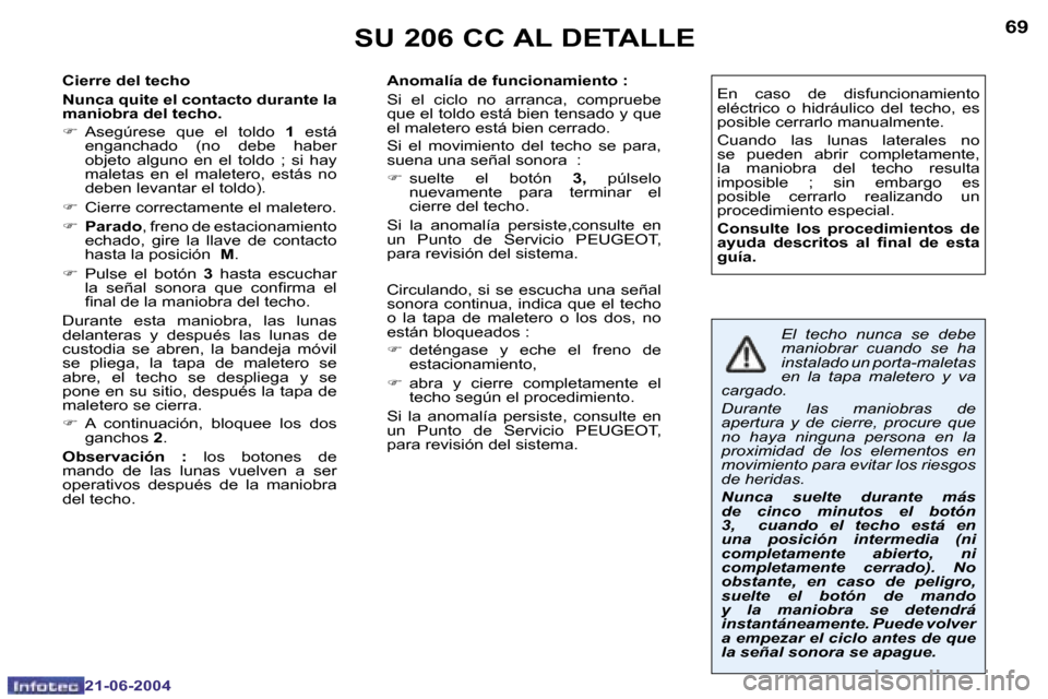 Peugeot 206 CC 2004  Manual del propietario (in Spanish) �6�8
�2�1�-�0�6�-�2�0�0�4
�6�9
�2�1�-�0�6�-�2�0�0�4
�S�U� �2�0�6� �C�C� �A�L� �D�E�T�A�L�L�E
�C�i�e�r�r�e� �d�e�l� �t�e�c�h�o 
�N�u�n�c�a� �q�u�i�t�e� �e�l� �c�o�n�t�a�c�t�o� �d�u�r�a�n�t�e� �l�a�  
�