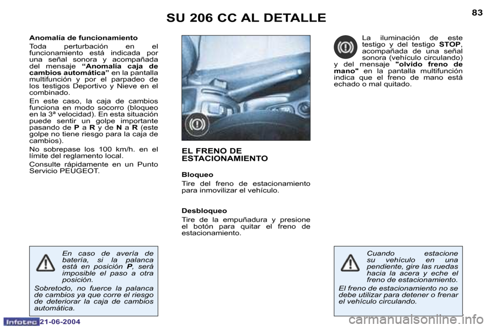 Peugeot 206 CC 2004  Manual del propietario (in Spanish) �8�2
�2�1�-�0�6�-�2�0�0�4
�8�3
�2�1�-�0�6�-�2�0�0�4
�A�n�o�m�a�l�í�a� �d�e� �f�u�n�c�i�o�n�a�m�i�e�n�t�o 
�T�o�d�a�  �p�e�r�t�u�r�b�a�c�i�ó�n�  �e�n�  �e�l�  
�f�u�n�c�i�o�n�a�m�i�e�n�t�o�  �e�s�t�