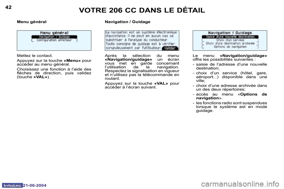 Peugeot 206 CC 2004  Manuel du propriétaire (in French) �4�2
�2�1�-�0�6�-�2�0�0�4
�4�3
�2�1�-�0�6�-�2�0�0�4
�V�O�T�R�E� �2�0�6� �C�C� �D�A�N�S� �L�E� �D�É�T�A�I�L
�M�e�n�u� �g�é�n�é�r�a�l 
�M�e�t�t�e�z� �l�e� �c�o�n�t�a�c�t�. 
�A�p�p�u�y�e�z� �s�u�r� �l