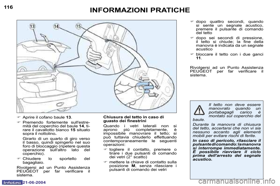 Peugeot 206 CC 2004  Manuale del proprietario (in Italian) �1�1�6
�2�1�-�0�6�-�2�0�0�4
�1�1�7
�2�1�-�0�6�-�2�0�0�4
�I�N�F�O�R�M�A�Z�I�O�N�I� �P�R�A�T�I�C�H�E
�F�  �A�p�r�i�r�e� �i�l� �c�o�f�a�n�o� �b�a�u�l�e�  �1�3�.
�F �  �P�r�e�m�e�n�d�o�  �f�o�r�t�e�m�e�n�