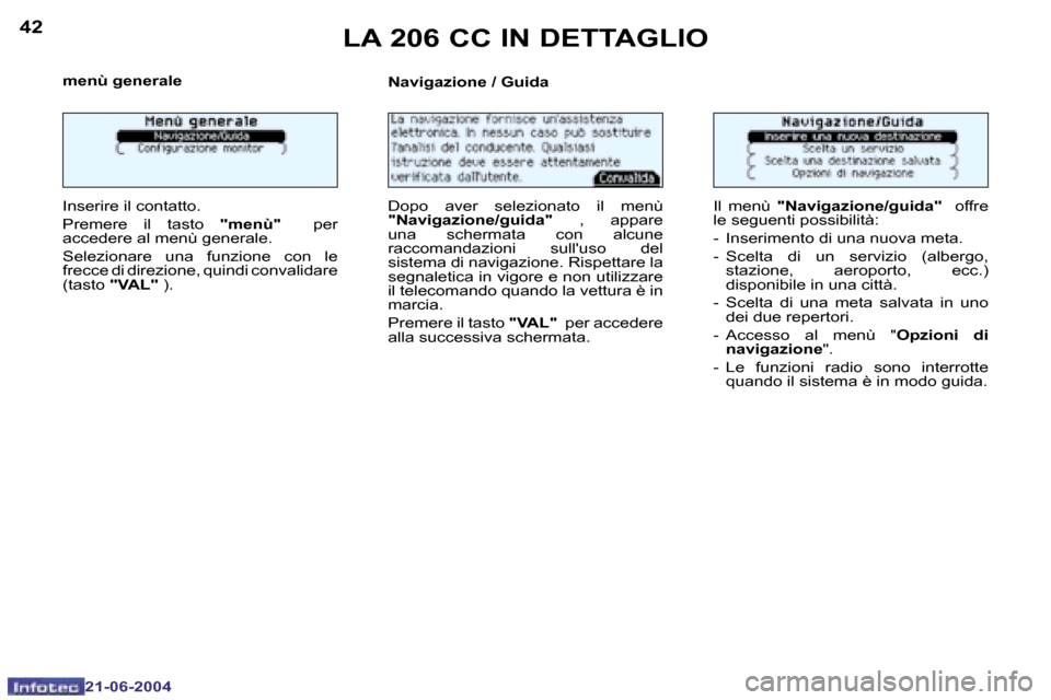 Peugeot 206 CC 2004  Manuale del proprietario (in Italian) �4�2
�2�1�-�0�6�-�2�0�0�4
�4�3
�2�1�-�0�6�-�2�0�0�4
�L�A� �2�0�6� �C�C� �I�N� �D�E�T�T�A�G�L�I�O
�m�e�n�ù� �g�e�n�e�r�a�l�e 
�I�n�s�e�r�i�r�e� �i�l� �c�o�n�t�a�t�t�o�. 
�P�r�e�m�e�r�e�  �i�l�  �t�a�s