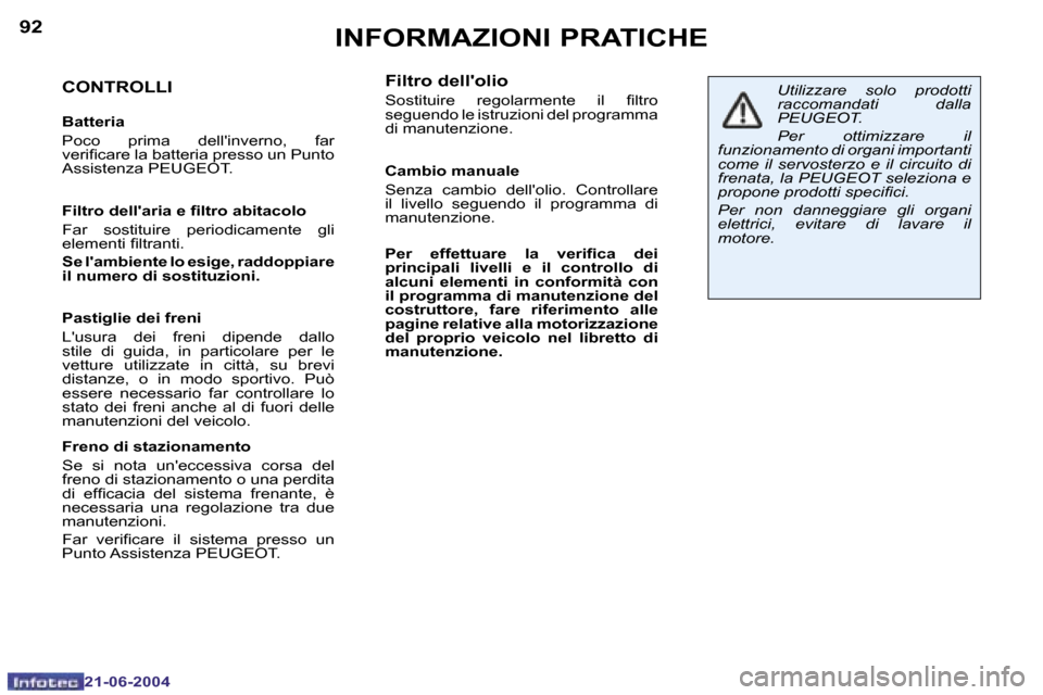 Peugeot 206 CC 2004  Manuale del proprietario (in Italian) �9�2
�2�1�-�0�6�-�2�0�0�4
�9�3
�2�1�-�0�6�-�2�0�0�4
�I�N�F�O�R�M�A�Z�I�O�N�I� �P�R�A�T�I�C�H�E
�C�O�N�T�R�O�L�L�I
�B�a�t�t�e�r�i�a 
�P�o�c�o�  �p�r�i�m�a�  �d�e�l�l��i�n�v�e�r�n�o�,�  �f�a�r�  
�v�e�