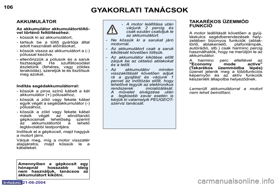 Peugeot 206 CC 2004  Kezelési útmutató (in Hungarian) �1�0�6
�2�1�-�0�6�-�2�0�0�4
�1�0�7
�2�1�-�0�6�-�2�0�0�4
�G�Y�A�K�O�R�L�A�T�I� �T�A�N�Á�C�S�O�K�T�A�K�A�R�É�K�O�S� �Ü�Z�E�M�M�Ó�D�  
�F�U�N�K�C�I�Ó
�A�  �m�o�t�o�r�  �l�e�á�l�l�í�t�á�s�á�t�  �
