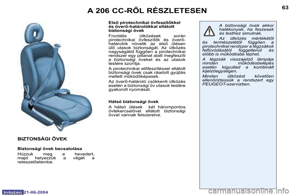 Peugeot 206 CC 2004  Kezelési útmutató (in Hungarian) �6�2
�2�1�-�0�6�-�2�0�0�4
�6�3
�2�1�-�0�6�-�2�0�0�4
�B�I�Z�T�O�N�S�Á�G�I� �Ö�V�E�K
�B�i�z�t�o�n�s�á�g�i� �ö�v�e�k� �b�e�c�s�a�t�o�l�á�s�a 
�H�ú�z�z�u�k�  �m�e�g�  �a�  �h�e�v�e�d�e�r�t�,�  
�m�a