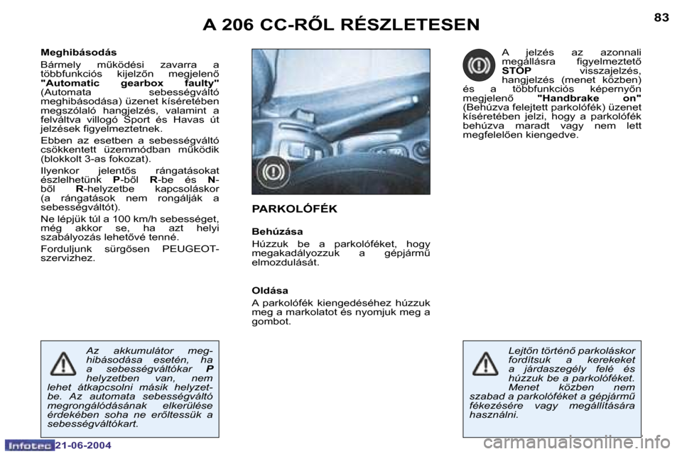 Peugeot 206 CC 2004  Kezelési útmutató (in Hungarian) �8�2
�2�1�-�0�6�-�2�0�0�4
�8�3
�2�1�-�0�6�-�2�0�0�4
�M�e�g�h�i�b�á�s�o�d�á�s 
�B�á�r�m�e�l�y�  �mC�k�ö�d�é�s�i�  �z�a�v�a�r�r�a�  �a�  
�t�ö�b�b�f�u�n�k�c�i�ó�s�  �k�i�j�e�l�z5�n�  �m�e�g�j�e