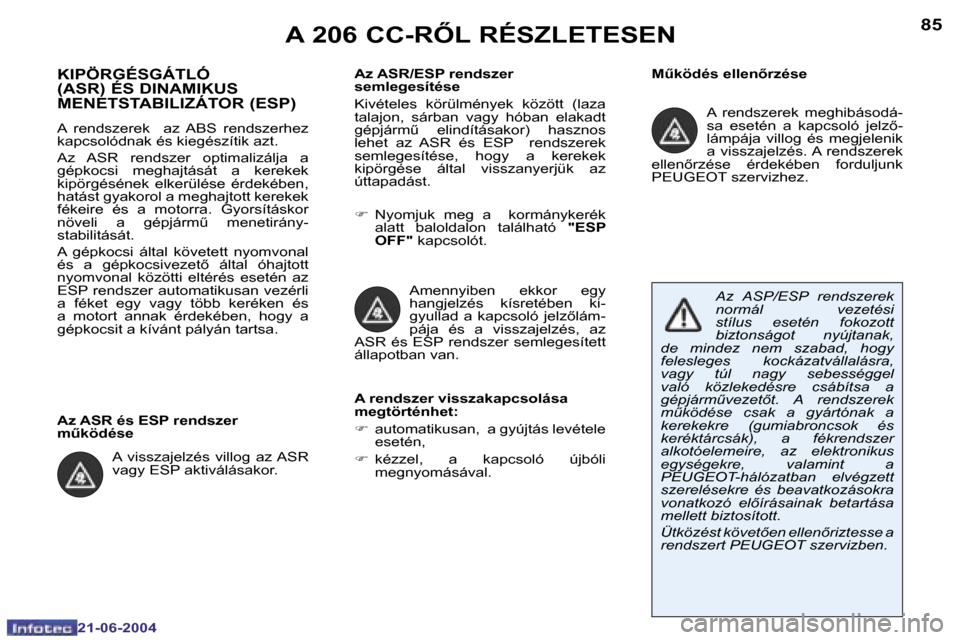 Peugeot 206 CC 2004  Kezelési útmutató (in Hungarian) �8�4
�2�1�-�0�6�-�2�0�0�4
�8�5
�2�1�-�0�6�-�2�0�0�4
�A� �2�0�6� �C�C�-�R4�L� �R�É�S�Z�L�E�T�E�S�E�N
�MC�k�ö�d�é�s� �e�l�l�e�n5�r�z�é�s�e�K�I�P�Ö�R�G�É�S�G�Á�T�L�Ó�  
�(�A�S�R�)� �É�S� �D�I