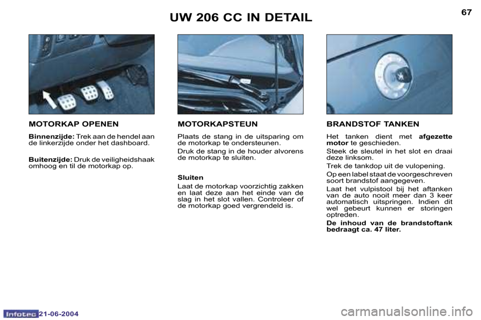 Peugeot 206 CC 2004  Handleiding (in Dutch) �6�6
�2�1�-�0�6�-�2�0�0�4
�6�7
�2�1�-�0�6�-�2�0�0�4
�M�O�T�O�R�K�A�P� �O�P�E�N�E�N
�B�i�n�n�e�n�z�i�j�d�e�:� �T�r�e�k� �a�a�n� �d�e� �h�e�n�d�e�l� �a�a�n� 
�d�e� �l�i�n�k�e�r�z�i�j�d�e� �o�n�d�e�r� �h