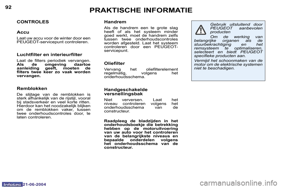 Peugeot 206 CC 2004  Handleiding (in Dutch) �9�2
�2�1�-�0�6�-�2�0�0�4
�9�3
�2�1�-�0�6�-�2�0�0�4
�P�R�A�K�T�I�S�C�H�E� �I�N�F�O�R�M�A�T�I�E
�C�O�N�T�R�O�L�E�S
�A�c�c�u
�L�a�a�t� �u�w� �a�c�c�u� �v�o�o�r� �d�e� �w�i�n�t�e�r� �d�o�o�r� �e�e�n�  
�