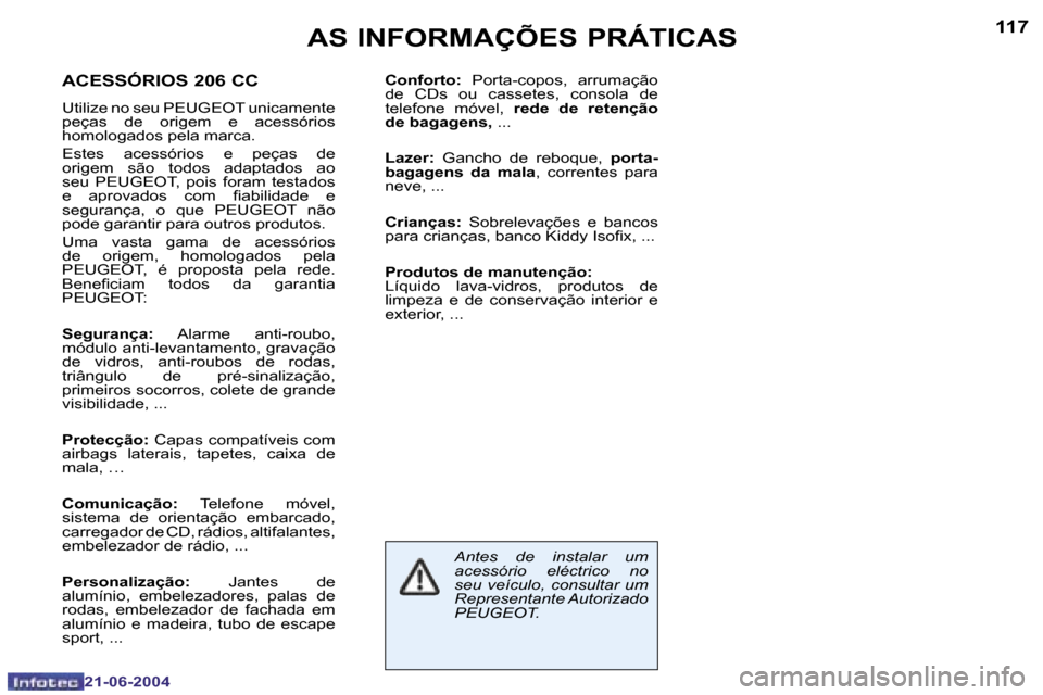 Peugeot 206 CC 2004  Manual do proprietário (in Portuguese) �1�1�6
�2�1�-�0�6�-�2�0�0�4
�1�1�7
�2�1�-�0�6�-�2�0�0�4
�A�S� �I�N�F�O�R�M�A�Ç�Õ�E�S� �P�R�Á�T�I�C�A�S
�A�C�E�S�S�Ó�R�I�O�S� �2�0�6� �C�C
�U�t�i�l�i�z�e� �n�o� �s�e�u� �P�E�U�G�E�O�T� �u�n�i�c�a�m