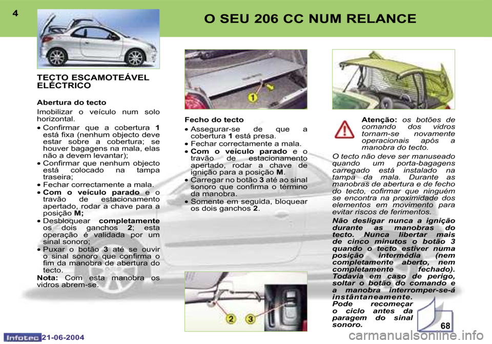 Peugeot 206 CC 2004  Manual do proprietário (in Portuguese) �6�8
�4
�2�1�-�0�6�-�2�0�0�4
�5
�2�1�-�0�6�-�2�0�0�4
�O� �S�E�U� �2�0�6� �C�C� �N�U�M� �R�E�L�A�N�C�E
�T�E�C�T�O� �E�S�C�A�M�O�T�E�Á�V�E�L�  
�E�L�É�C�T�R�I�C�O
�A�b�e�r�t�u�r�a� �d�o� �t�e�c�t�o 
�