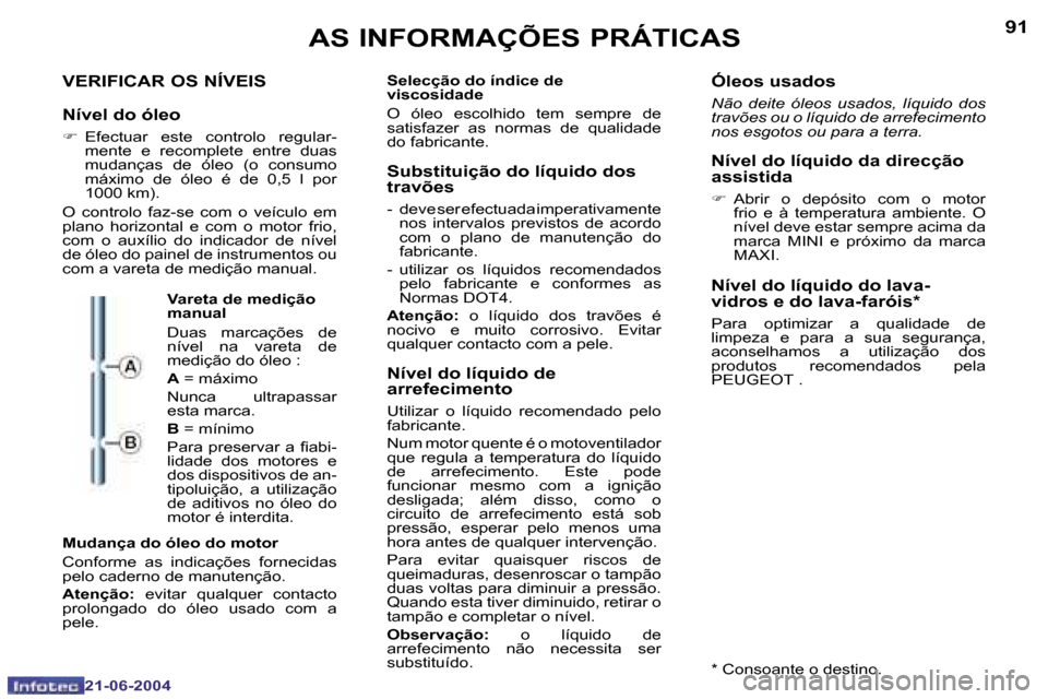 Peugeot 206 CC 2004  Manual do proprietário (in Portuguese) �9�0
�2�1�-�0�6�-�2�0�0�4
�9�1
�2�1�-�0�6�-�2�0�0�4
�A�S� �I�N�F�O�R�M�A�Ç�Õ�E�S� �P�R�Á�T�I�C�A�S
�V�E�R�I�F�I�C�A�R� �O�S� �N�Í�V�E�I�S
�N�í�v�e�l� �d�o� �ó�l�e�o
�F �  �E�f�e�c�t�u�a�r�  �e�s