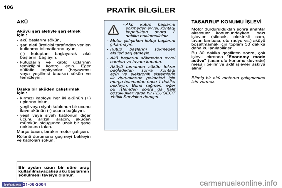 Peugeot 206 CC 2004  Kullanım Kılavuzu (in Turkish) �1�0�6
�2�1�-�0�6�-�2�0�0�4
�1�0�7
�2�1�-�0�6�-�2�0�0�4
�P�R�A�T�İ�K� �B�İ�L�G�İ�L�E�R�T�A�S�A�R�R�U�F� �K�O�N�U�M�U� �İ�Ş�L�E�V�İ
�M�o�t�o�r�  �d�u�r�d�u�r�u�l�d�u�k�t�a�n�  �s�o�n�r�a�  �a�n�a