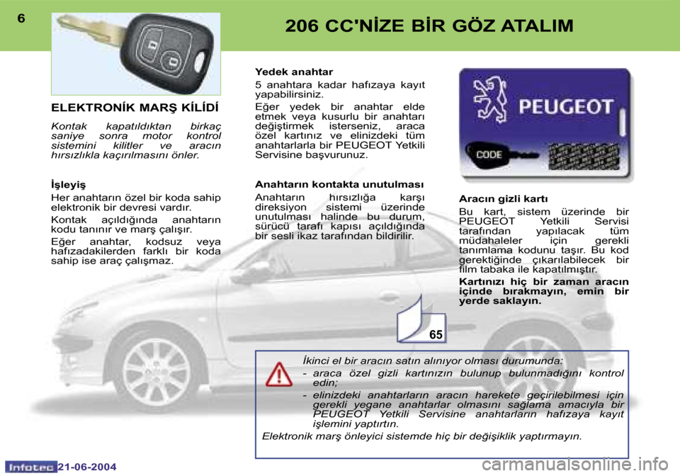 Peugeot 206 CC 2004  Kullanım Kılavuzu (in Turkish) �6�5
�6
�2�1�-�0�6�-�2�0�0�4
�7
�2�1�-�0�6�-�2�0�0�4
�2�0�6� �C�C��N�İ�Z�E� �B�İ�R� �G�Ö�Z� �A�T�A�L�I�M
�E�L�E�K�T�R�O�N�Í�K� �M�A�R�Ş� �K�Í�L�Í�D�Í
�K�o�n�t�a�k�  �k�a�p�a�t�ı�l�d�ı�k�t�a