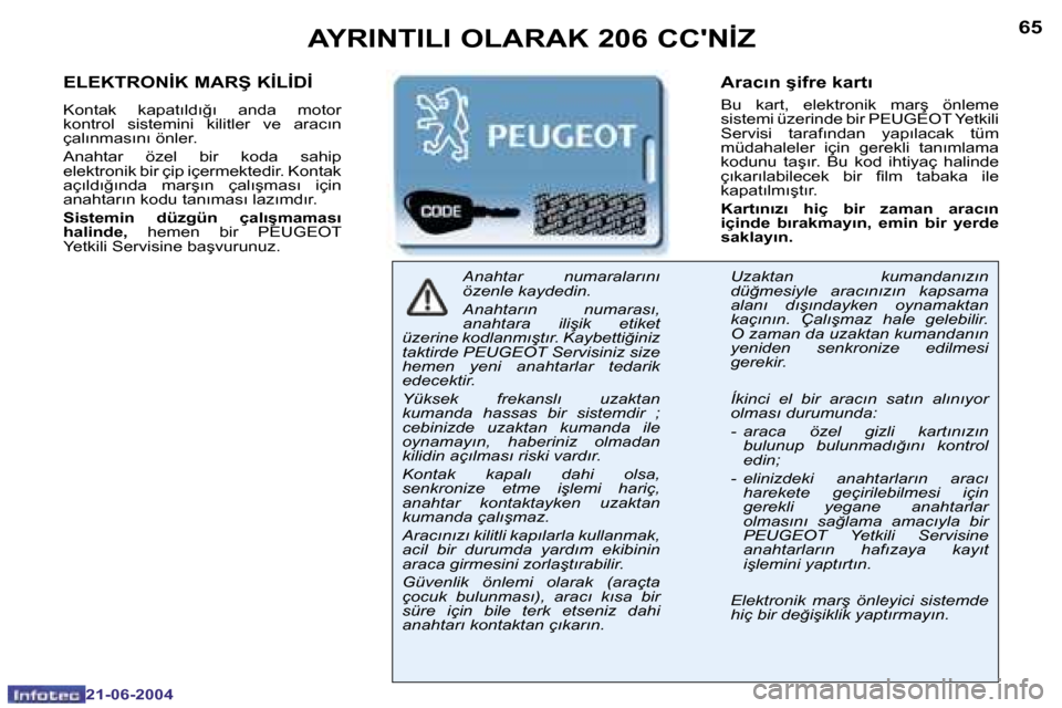 Peugeot 206 CC 2004  Kullanım Kılavuzu (in Turkish) �6�4
�2�1�-�0�6�-�2�0�0�4
�6�5
�2�1�-�0�6�-�2�0�0�4
�E�L�E�K�T�R�O�N�İ�K� �M�A�R�Ş� �K�İ�L�İ�D�İ
�K�o�n�t�a�k�  �k�a�p�a�t�ı�l�d�ı�ğ�ı�  �a�n�d�a�  �m�o�t�o�r�  
�k�o�n�t�r�o�l�  �s�i�s�t�e�m