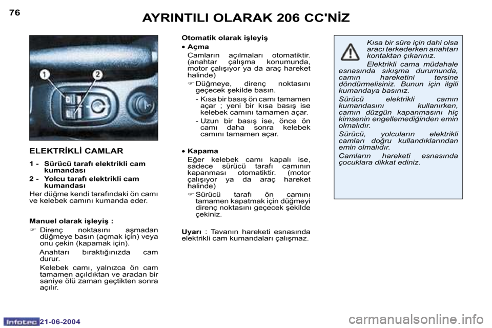 Peugeot 206 CC 2004  Kullanım Kılavuzu (in Turkish) �7�6
�2�1�-�0�6�-�2�0�0�4
�7�7
�2�1�-�0�6�-�2�0�0�4
�O�t�o�m�a�t�i�k� �o�l�a�r�a�k� �i�ş�l�e�y�i�ş ฀•฀฀�A�ç�m�a
�  �C�a�m�l�a�r�ı�n�  �a�ç�ı�l�m�a�l�a�r�ı�  �o�t�o�m�a�t�i�k�t�i�r�.�  �