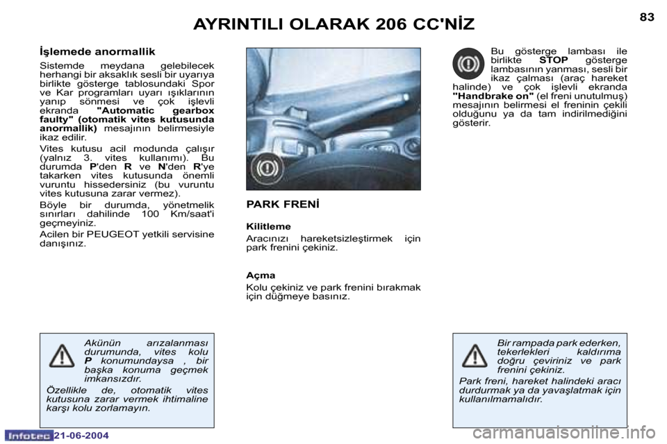 Peugeot 206 CC 2004  Kullanım Kılavuzu (in Turkish) �8�2
�2�1�-�0�6�-�2�0�0�4
�8�3
�2�1�-�0�6�-�2�0�0�4
�İ�ş�l�e�m�e�d�e� �a�n�o�r�m�a�l�l�i�k
�S�i�s�t�e�m�d�e�  �m�e�y�d�a�n�a�  �g�e�l�e�b�i�l�e�c�e�k�  
�h�e�r�h�a�n�g�i� �b�i�r� �a�k�s�a�k�l�ı�k� 