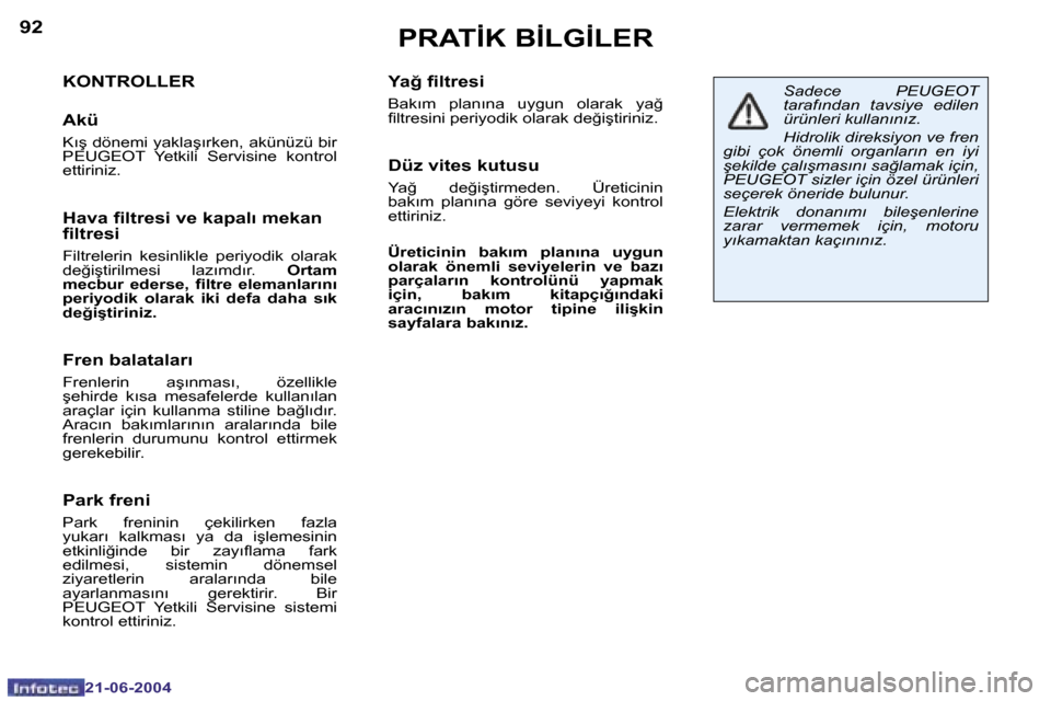 Peugeot 206 CC 2004  Kullanım Kılavuzu (in Turkish) �9�2
�2�1�-�0�6�-�2�0�0�4
�9�3
�2�1�-�0�6�-�2�0�0�4
�P�R�A�T�İ�K� �B�İ�L�G�İ�L�E�R
�K�O�N�T�R�O�L�L�E�R
�A�k�ü
�K�ı�ş� �d�ö�n�e�m�i� �y�a�k�l�a�ş�ı�r�k�e�n�,� �a�k�ü�n�ü�z�ü� �b�i�r�  
�P�