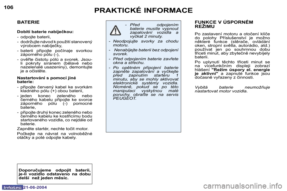 Peugeot 206 CC 2004  Návod k obsluze (in Czech) �1�0�6
�2�1�-�0�6�-�2�0�0�4
�1�0�7
�2�1�-�0�6�-�2�0�0�4
�P�R�A�K�T�I�C�K�É� �I�N�F�O�R�M�A�C�E�F�U�N�K�C�E� �V� �Ú�S�P�O�R�N�É�M�  
�R�E�Ž�I�M�U
�P�o�  �z�a�s�t�a�v�e�n�í�  �m�o�t�o�r�u�  �a�  �o