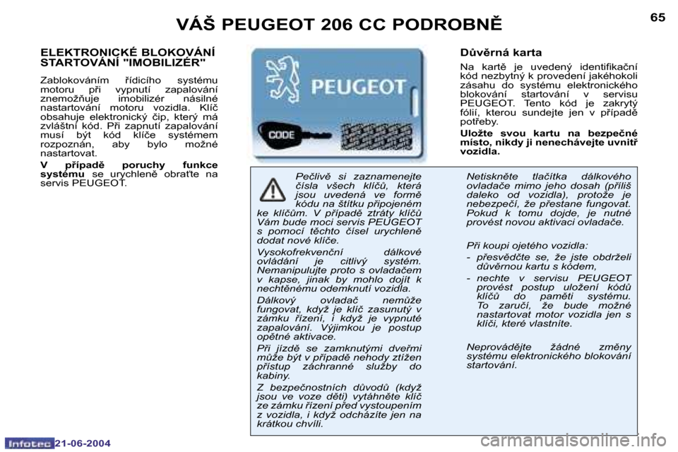 Peugeot 206 CC 2004  Návod k obsluze (in Czech) �6�4
�2�1�-�0�6�-�2�0�0�4
�6�5
�2�1�-�0�6�-�2�0�0�4
�E�L�E�K�T�R�O�N�I�C�K�É� �B�L�O�K�O�V�Á�N�Í�  
�S�T�A�R�T�O�V�Á�N�Í� �"�I�M�O�B�I�L�I�Z�É�R�"
�Z�a�b�l�o�k�o�v�á�n�í�m�  9�í�d�i�c�í�h�o