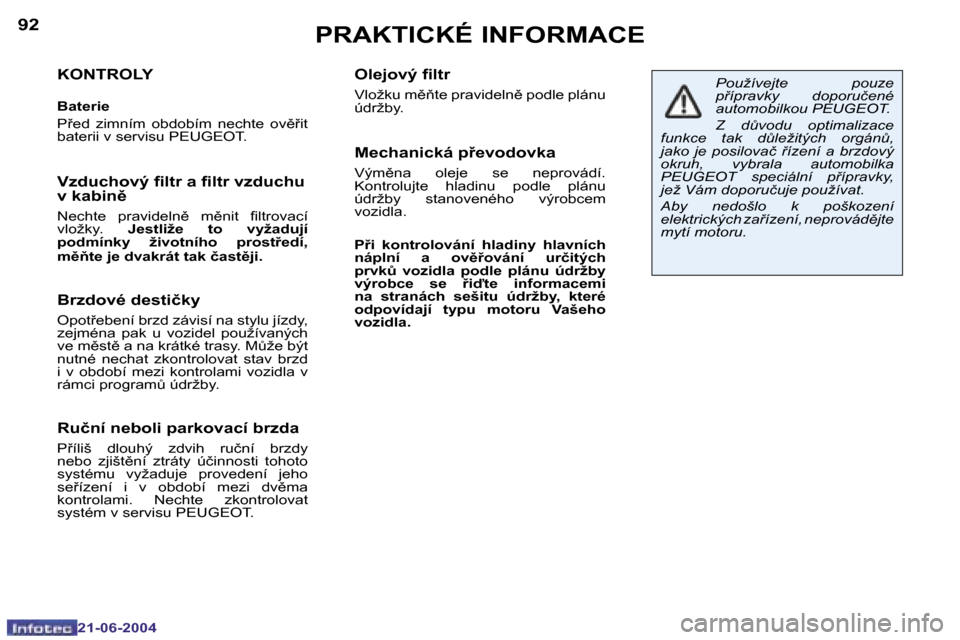 Peugeot 206 CC 2004  Návod k obsluze (in Czech) �9�2
�2�1�-�0�6�-�2�0�0�4
�9�3
�2�1�-�0�6�-�2�0�0�4
�P�R�A�K�T�I�C�K�É� �I�N�F�O�R�M�A�C�E
�K�O�N�T�R�O�L�Y
�B�a�t�e�r�i�e 
�P9�e�d�  �z�i�m�n�í�m�  �o�b�d�o�b�í�m�  �n�e�c�h�t�e�  �o�v)9�i�t�  