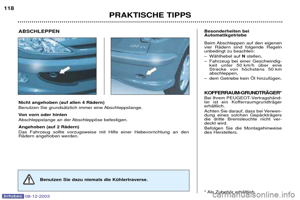 Peugeot 206 CC 2003.5 Betriebsanleitung (in German) PRAKTISCHE TIPPS
118
08-12-2003
Nicht angehoben (auf allen 4 RŠdern)
Benutzen Sie grundsŠtzlich immer eine Abschleppstange.
Von vorn oder hinten
Abschleppstange an der Abschleppšse befestigen. A Peugeot 206 CC 2003.5 Betriebsanleitung (in German) PRAKTISCHE TIPPS
118
08-12-2003
Nicht angehoben (auf allen 4 RŠdern)
Benutzen Sie grundsŠtzlich immer eine Abschleppstange.
Von vorn oder hinten
Abschleppstange an der Abschleppšse befestigen. A