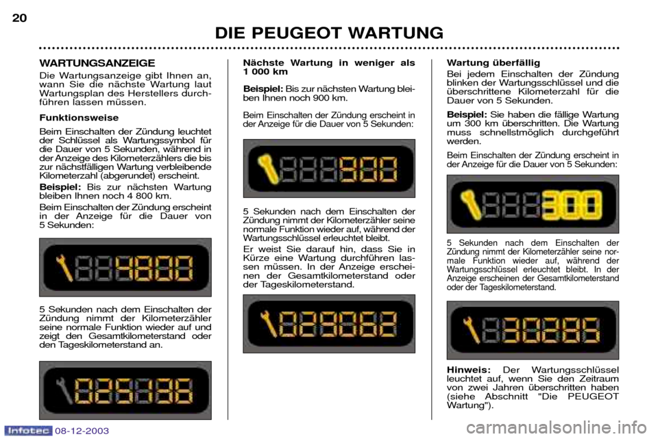 Peugeot 206 CC 2003.5  Betriebsanleitung (in German) DIE PEUGEOT WARTUNG
20
08-12-2003
WARTUNGSANZEIGE 
Die Wartungsanzeige gibt Ihnen an, 
wann Sie die nŠchste Wartung laut
Wartungsplan des Herstellers durch-fŸhren lassen mŸssen. Funktionsweise  Bei