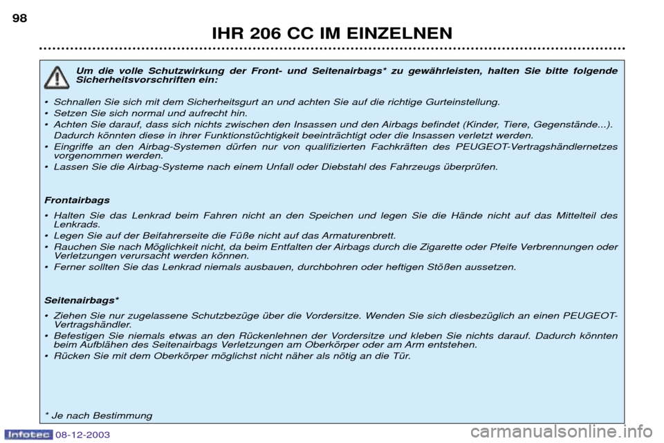 Peugeot 206 CC 2003.5 Betriebsanleitung (in German) IHR 206 CC IM EINZELNEN
98
Um die volle Schutzwirkung der Front- und Seitenairbags* zu gewŠhrleisten, halten Sie bitte folgende Sicherheitsvorschriften ein:
¥ Schnallen Sie sich mit dem Sicherheitsg Peugeot 206 CC 2003.5 Betriebsanleitung (in German) IHR 206 CC IM EINZELNEN
98
Um die volle Schutzwirkung der Front- und Seitenairbags* zu gewŠhrleisten, halten Sie bitte folgende Sicherheitsvorschriften ein:
¥ Schnallen Sie sich mit dem Sicherheitsg