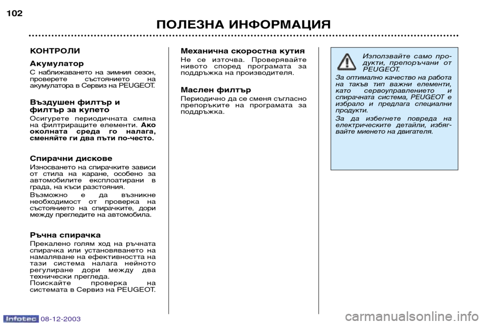 Peugeot 206 CC 2003.5  Ръководство за експлоатация (in Bulgarian) ПОЛЕЗНА ИНФОРМАЦИЯ
102
08-12-2003
КОНТРОЛИ Акумулатор 
С  наближаването  на  зимния  сезон, 
проверете състоянието  н