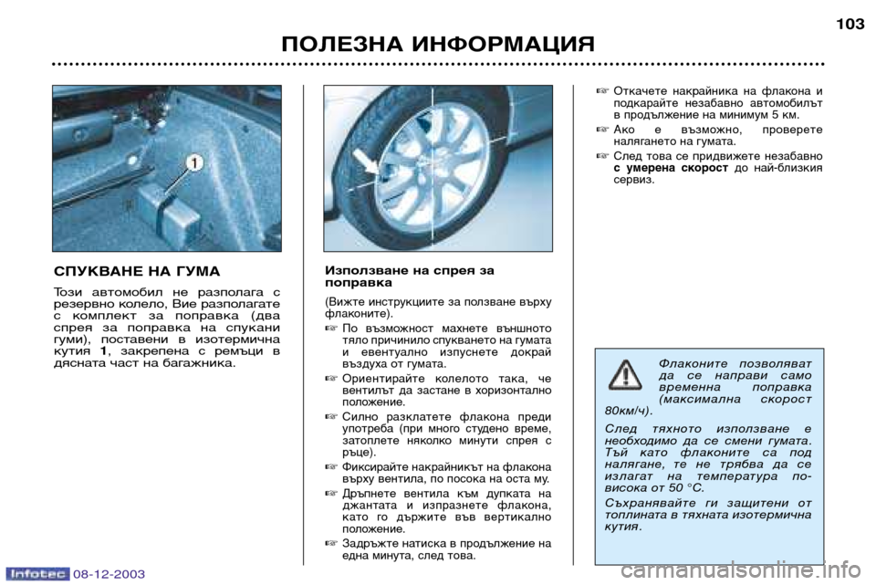 Peugeot 206 CC 2003.5  Ръководство за експлоатация (in Bulgarian) ПОЛЕЗНА ИНФОРМАЦИЯ103
СПУКВАНЕ НА ГУМА 
Този  автомобил  не  разполага  с 
резервно колело, Вие разполагате
с  ко
