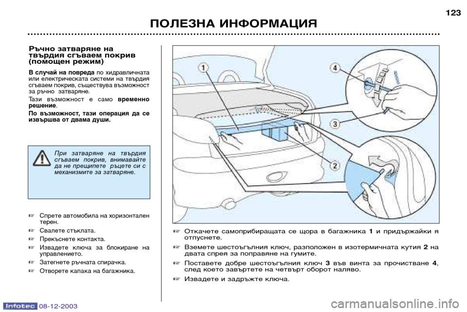 Peugeot 206 CC 2003.5  Ръководство за експлоатация (in Bulgarian) ПОЛЕЗНА ИНФОРМАЦИЯ 123
08-12-2003
Ръчно затваряне на 
твърдия сгъваем покрив
(помощен режим)
В  случай  на  повреда
п