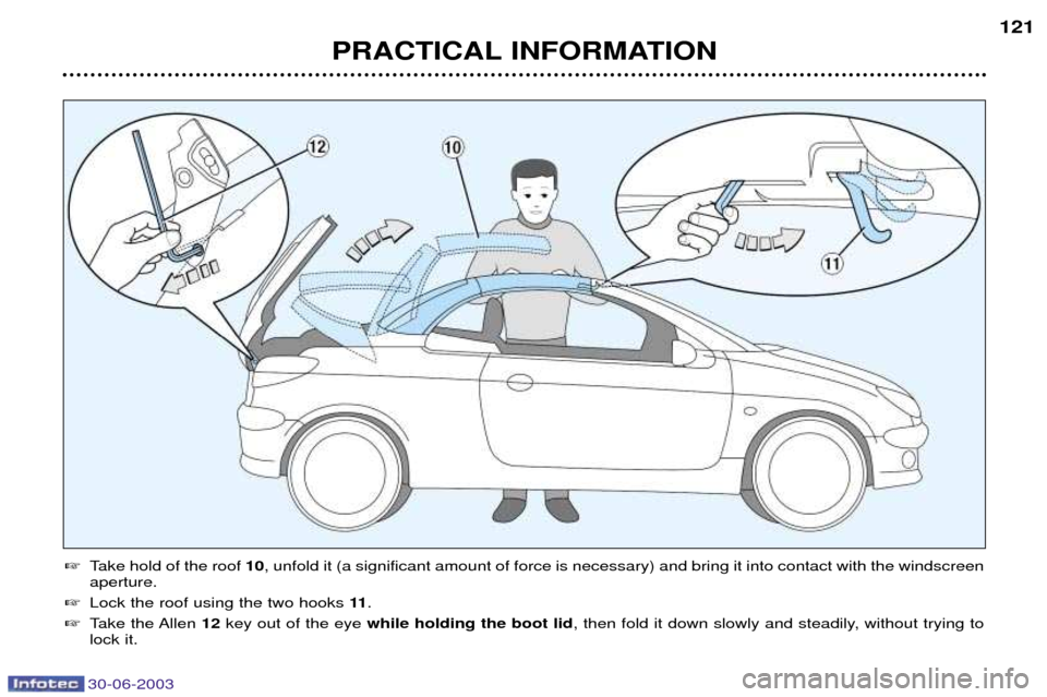 Peugeot 206 CC 2003  Owners Manual 30-06-2003
PRACTICAL INFORMATION121

Take hold of the roof  10, unfold it (a significant amount of force is necessary) and bring it into contact with the windscreen
aperture.
 Lock the roof using th
