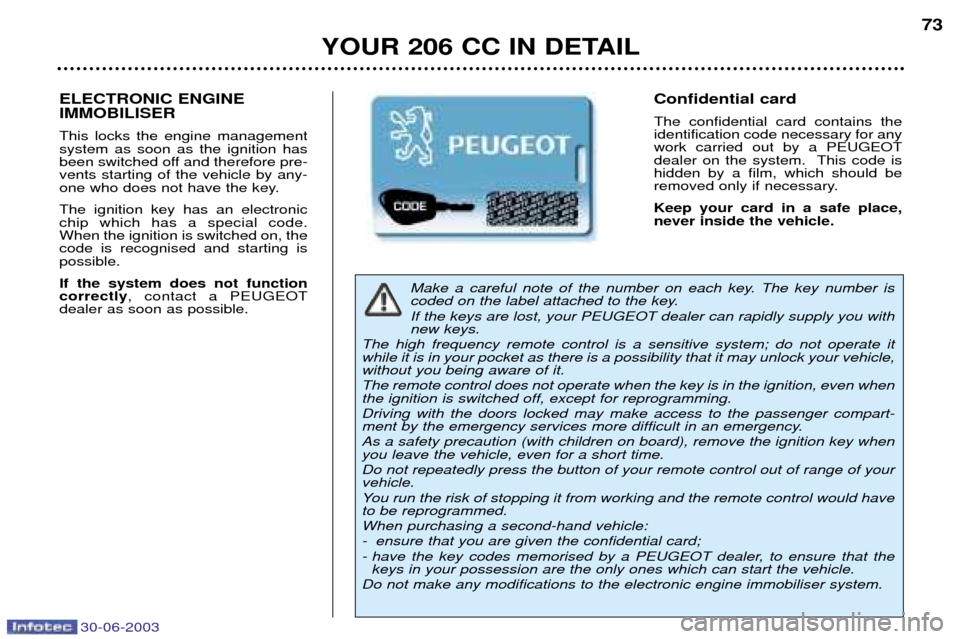 Peugeot 206 CC 2003  Owners Manual 30-06-2003
YOUR 206 CC IN DETAIL73
Make a careful note of the number on each key. The key number is 
coded on the label attached to the key. If the keys are lost, your PEUGEOT dealer can rapidly suppl