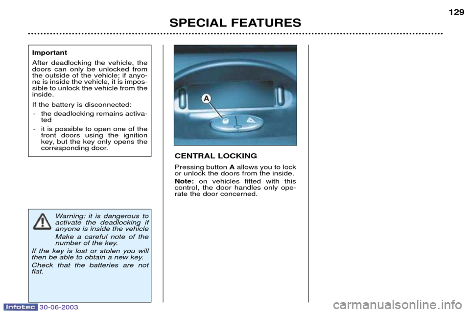 Peugeot 206 CC 2003  Owners Manual 30-06-2003
Important After deadlocking the vehicle, the doors can only be unlocked fromthe outside of the vehicle; if anyo-ne is inside the vehicle, it is impos-sible to unlock the vehicle from theins