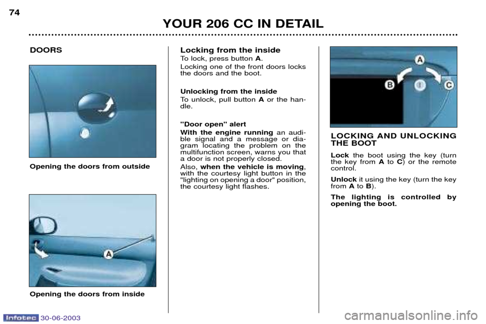 Peugeot 206 CC 2003 Manual PDF 30-06-2003
YOUR 206 CC IN DETAIL
74
Opening the doors from outside
DOORS
Opening the doors from inside
LOCKING AND UNLOCKING THE BOOT Lock the boot using the key (turn
the key from  Ato  C) or the rem