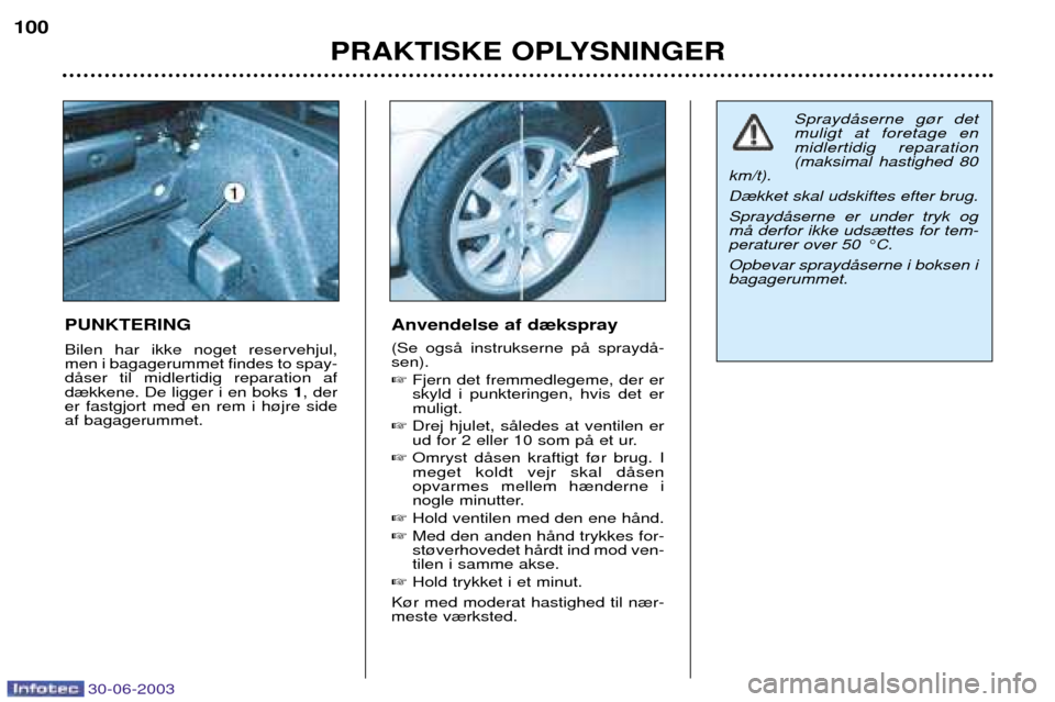 Peugeot 206 CC 2003  Instruktionsbog (in Danish) 30-06-2003
PRAKTISKE OPLYSNINGER
100
PUNKTERING Bilen har ikke noget reservehjul, men i bagagerummet findes to spay-dŒser til midlertidig reparation afd¾kkene. De ligger i en boks 
1, der
er fastgjo