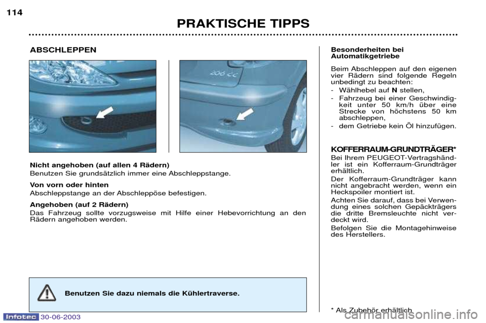 Peugeot 206 CC 2003 Betriebsanleitung (in German) 30-06-2003
PRAKTISCHE TIPPS
114
Nicht angehoben (auf allen 4 RŠdern)
Benutzen Sie grundsŠtzlich immer eine Abschleppstange.
Von vorn oder hinten
Abschleppstange an der Abschleppšse befestigen. A Peugeot 206 CC 2003 Betriebsanleitung (in German) 30-06-2003
PRAKTISCHE TIPPS
114
Nicht angehoben (auf allen 4 RŠdern)
Benutzen Sie grundsŠtzlich immer eine Abschleppstange.
Von vorn oder hinten
Abschleppstange an der Abschleppšse befestigen. A