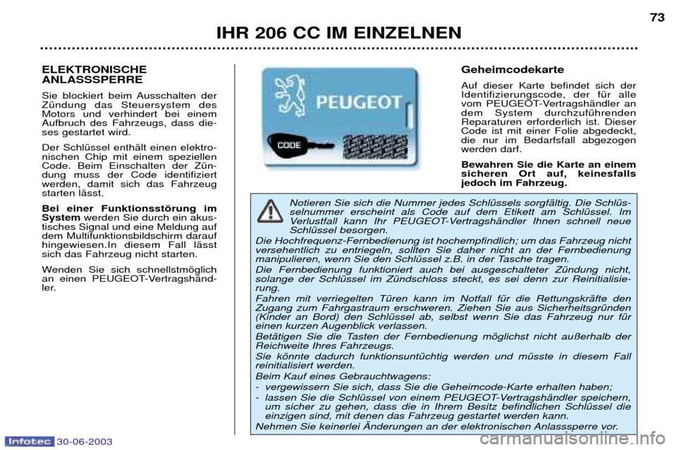 Peugeot 206 CC 2003  Betriebsanleitung (in German) 30-06-2003
IHR 206 CC IM EINZELNEN73
Notieren Sie sich die Nummer jedes SchlŸssels sorgfŠltig. Die SchlŸs- selnummer erscheint als Code auf dem Etikett am SchlŸssel. Im 
Verlustfall kann Ihr PEUGE