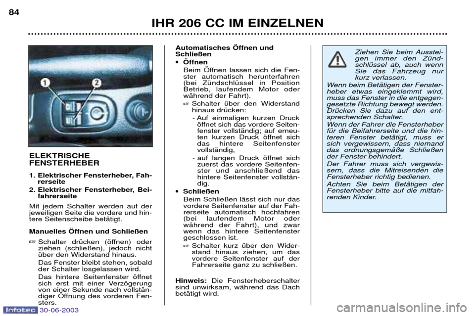 Peugeot 206 CC 2003 Betriebsanleitung (in German) IHR 206 CC IM EINZELNEN
84
ELEKTRISCHE FENSTERHEBER
1. Elektrischer Fensterheber, Fah-
rerseite
2. Elektrischer Fensterheber, Bei- fahrerseite
Mit jedem Schalter werden auf der jeweiligen Seite die Peugeot 206 CC 2003 Betriebsanleitung (in German) IHR 206 CC IM EINZELNEN
84
ELEKTRISCHE FENSTERHEBER
1. Elektrischer Fensterheber, Fah-
rerseite
2. Elektrischer Fensterheber, Bei- fahrerseite
Mit jedem Schalter werden auf der jeweiligen Seite die