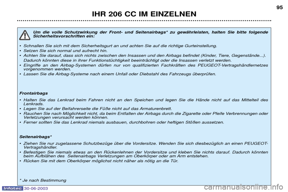 Peugeot 206 CC 2003 Betriebsanleitung (in German) IHR 206 CC IM EINZELNEN95
Um die volle Schutzwirkung der Front- und Seitenairbags* zu gewŠhrleisten, halten Sie bitte folgende Sicherheitsvorschriften ein:
¥ Schnallen Sie sich mit dem Sicherheitsgu Peugeot 206 CC 2003 Betriebsanleitung (in German) IHR 206 CC IM EINZELNEN95
Um die volle Schutzwirkung der Front- und Seitenairbags* zu gewŠhrleisten, halten Sie bitte folgende Sicherheitsvorschriften ein:
¥ Schnallen Sie sich mit dem Sicherheitsgu
