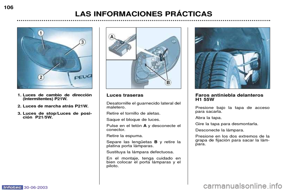 Peugeot 206 CC 2003  Manual del propietario (in Spanish) 30-06-2003
LAS INFORMACIONES PRçCTICAS
106
Luces traseras Desatornille el guarnecido lateral del maletero. Retire el tornillo de aletas.Saque el bloque de luces.Pulse en el tet—n 
Ay desconecte el
